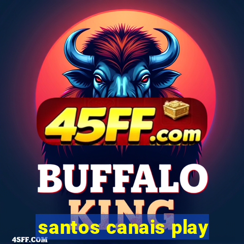 santos canais play